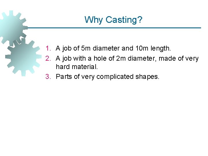 Why Casting? 1. A job of 5 m diameter and 10 m length. 2. Why Casting? 1. A job of 5 m diameter and 10 m length. 2.