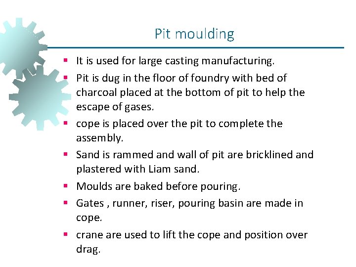 Pit moulding § It is used for large casting manufacturing. § Pit is dug Pit moulding § It is used for large casting manufacturing. § Pit is dug