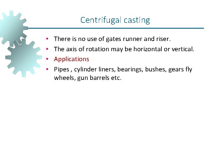 Centrifugal casting • • There is no use of gates runner and riser. The Centrifugal casting • • There is no use of gates runner and riser. The