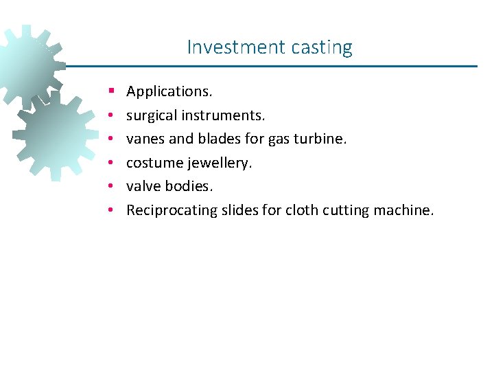 Investment casting § • • • Applications. surgical instruments. vanes and blades for gas Investment casting § • • • Applications. surgical instruments. vanes and blades for gas