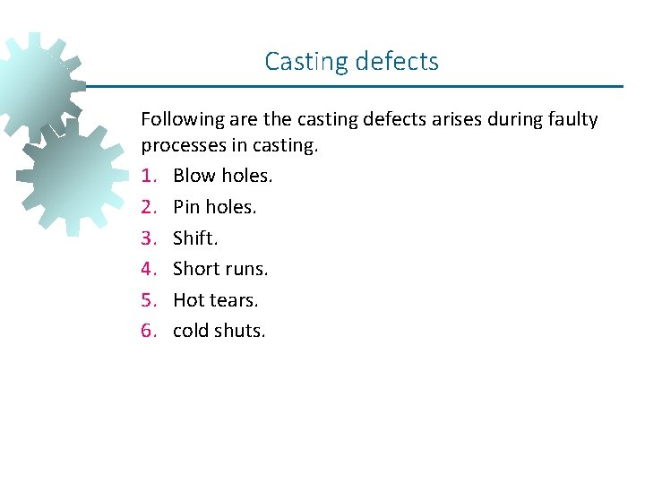 Casting defects Following are the casting defects arises during faulty processes in casting. 1. Casting defects Following are the casting defects arises during faulty processes in casting. 1.
