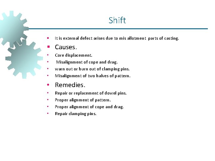 Shift § It is external defect arises due to mis allotment parts of casting. Shift § It is external defect arises due to mis allotment parts of casting.