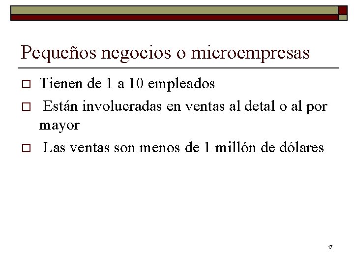 Pequeños negocios o microempresas o o o Tienen de 1 a 10 empleados Están