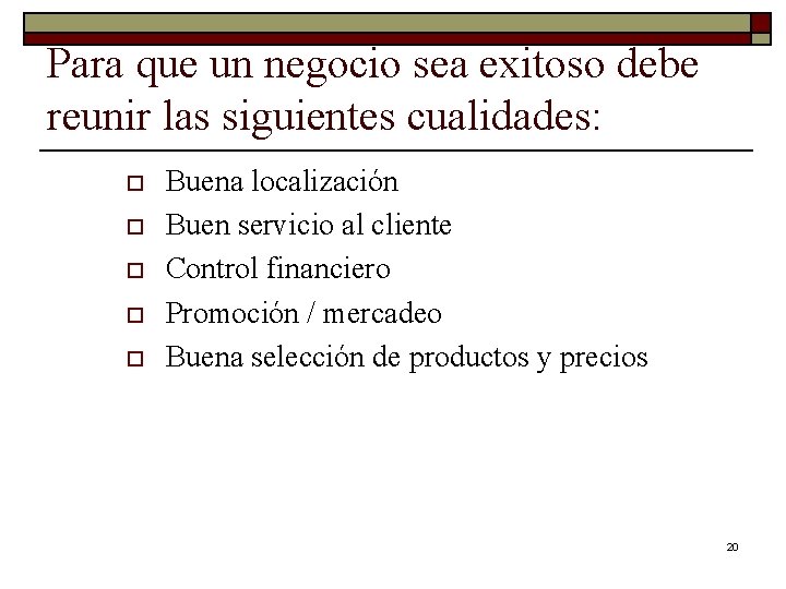Para que un negocio sea exitoso debe reunir las siguientes cualidades: o o o