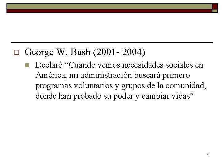 o George W. Bush (2001 - 2004) n Declaró “Cuando vemos necesidades sociales en