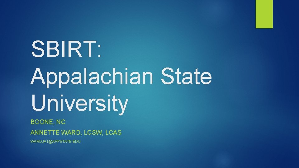 SBIRT: Appalachian State University BOONE, NC ANNETTE WARD, LCSW, LCAS WARDJA 1@APPSTATE. EDU 