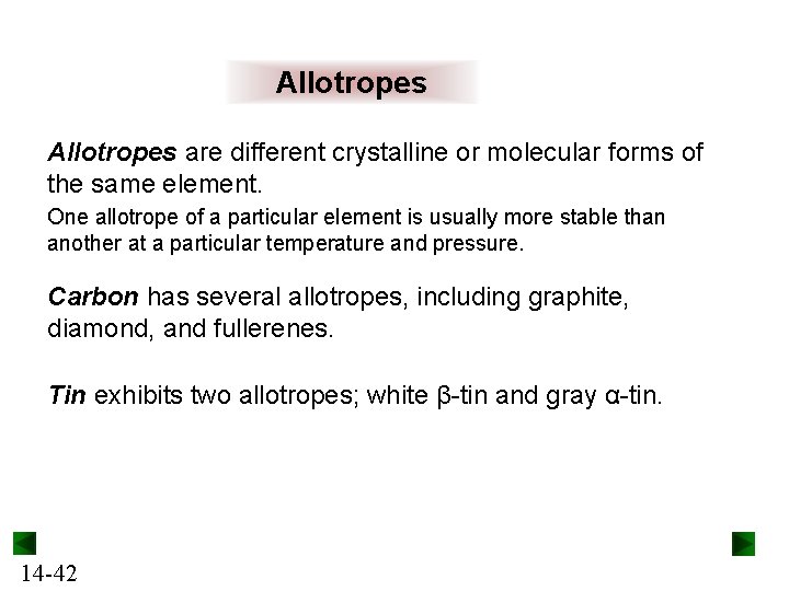 Allotropes are different crystalline or molecular forms of the same element. One allotrope of