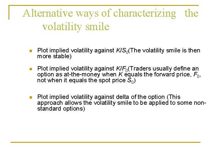 Alternative ways of characterizing the volatility smile n Plot implied volatility against K/S 0(The