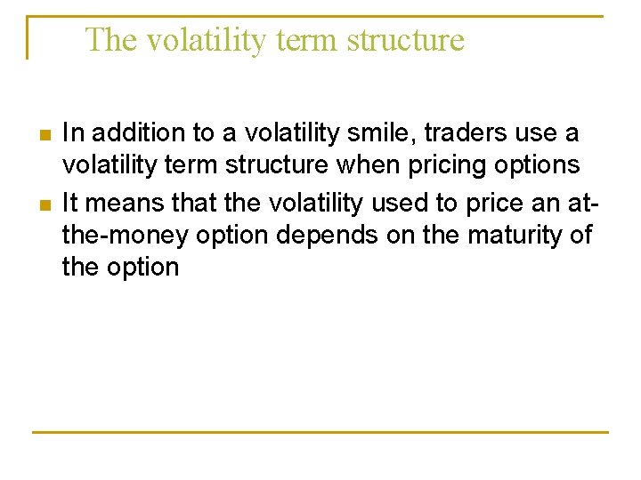 The volatility term structure n n In addition to a volatility smile, traders use The volatility term structure n n In addition to a volatility smile, traders use