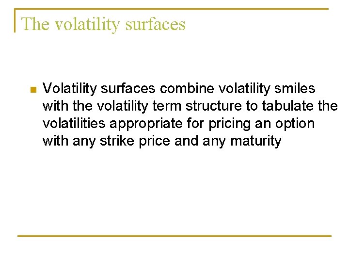 The volatility surfaces n Volatility surfaces combine volatility smiles with the volatility term structure The volatility surfaces n Volatility surfaces combine volatility smiles with the volatility term structure