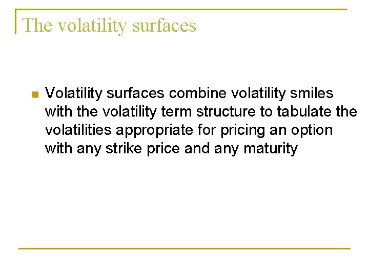 The volatility surfaces n Volatility surfaces combine volatility smiles with the volatility term structure