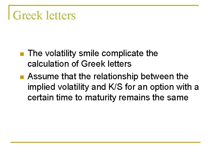 Greek letters n n The volatility smile complicate the calculation of Greek letters Assume