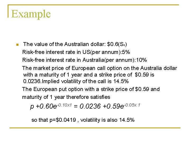 Example n The value of the Australian dollar: $0. 6(S 0) Risk-free interest rate