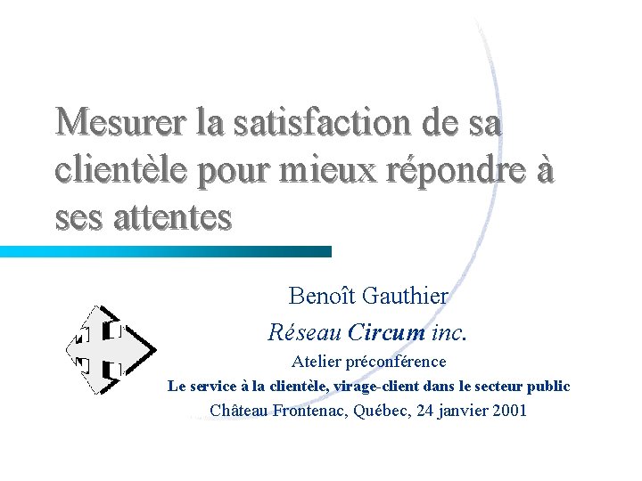 Mesurer la satisfaction de sa clientèle pour mieux répondre à ses attentes Benoît Gauthier