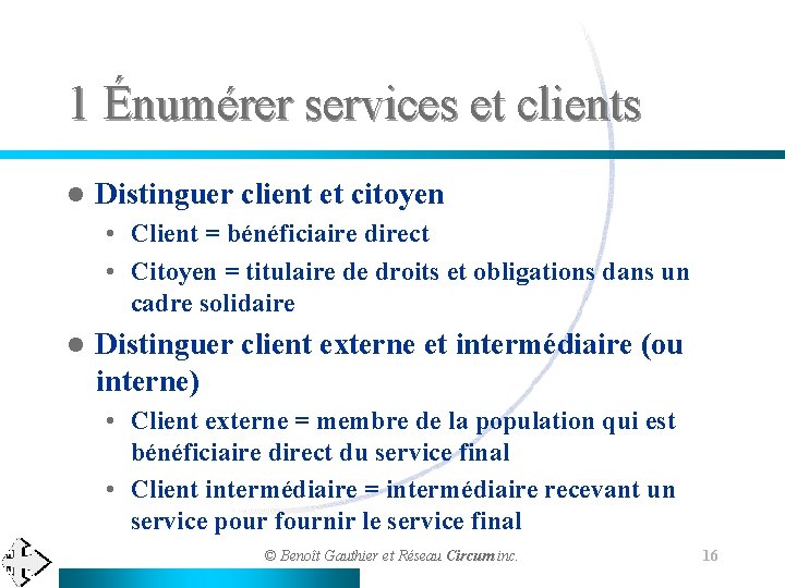 1 Énumérer services et clients l Distinguer client et citoyen • Client = bénéficiaire