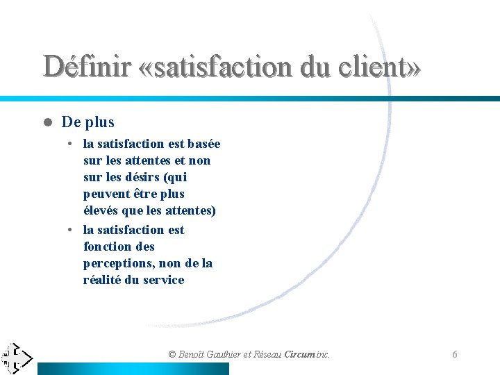 Définir «satisfaction du client» l De plus • la satisfaction est basée sur les