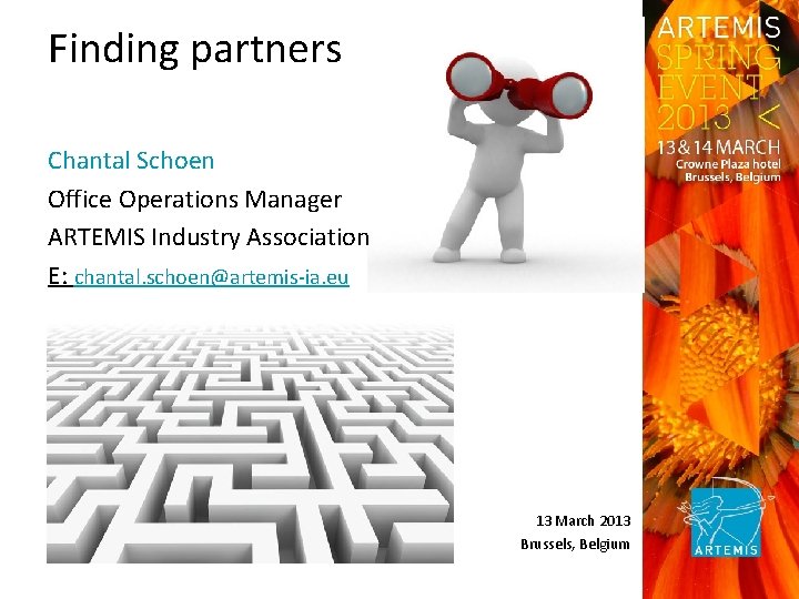 Finding partners Chantal Schoen Office Operations Manager ARTEMIS Industry Association E: chantal. schoen@artemis‐ia. eu
