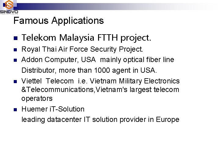 Famous Applications n n n Telekom Malaysia FTTH project. Royal Thai Air Force Security