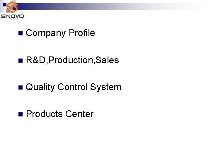 n Company Profile n R&D, Production, Sales n Quality Control System n Products Center