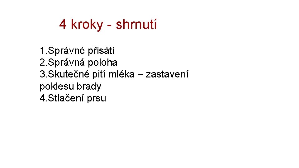 4 kroky - shrnutí 1. Správné přisátí 2. Správná poloha 3. Skutečné pití mléka