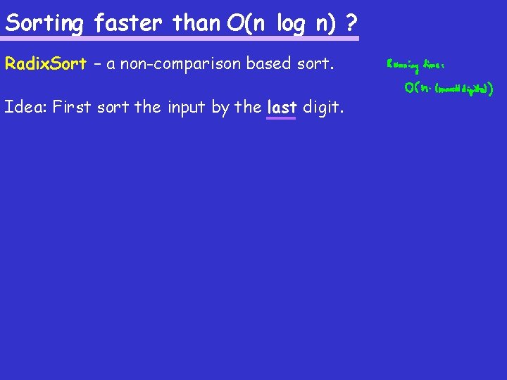 Sorting faster than O(n log n) ? Radix. Sort – a non-comparison based sort.
