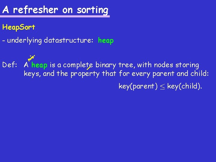 A refresher on sorting Heap. Sort - underlying datastructure: heap Def: A heap is