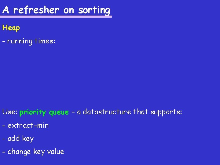 A refresher on sorting Heap - running times: Use: priority queue – a datastructure