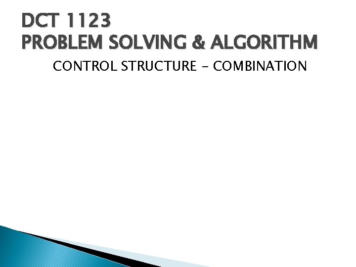 DCT 1123 PROBLEM SOLVING & ALGORITHM CONTROL STRUCTURE - COMBINATION 