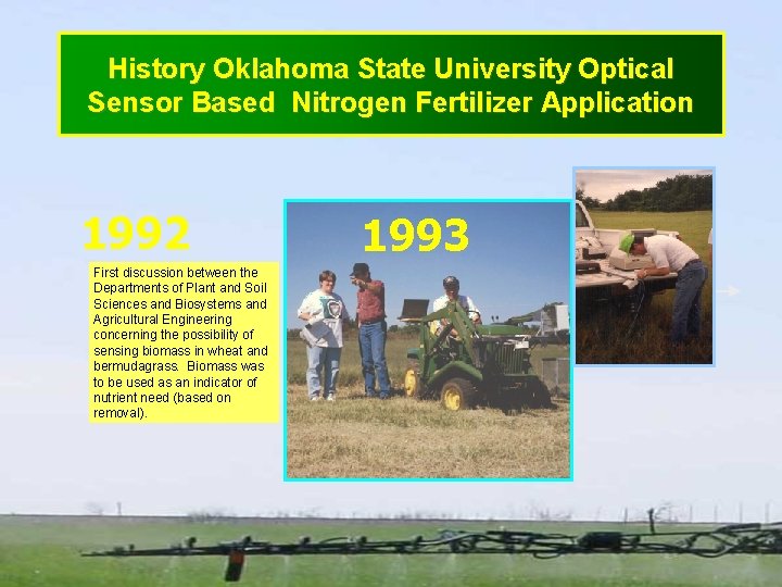 History Oklahoma State University Optical Sensor Based Nitrogen Fertilizer Application 1992 First discussion between