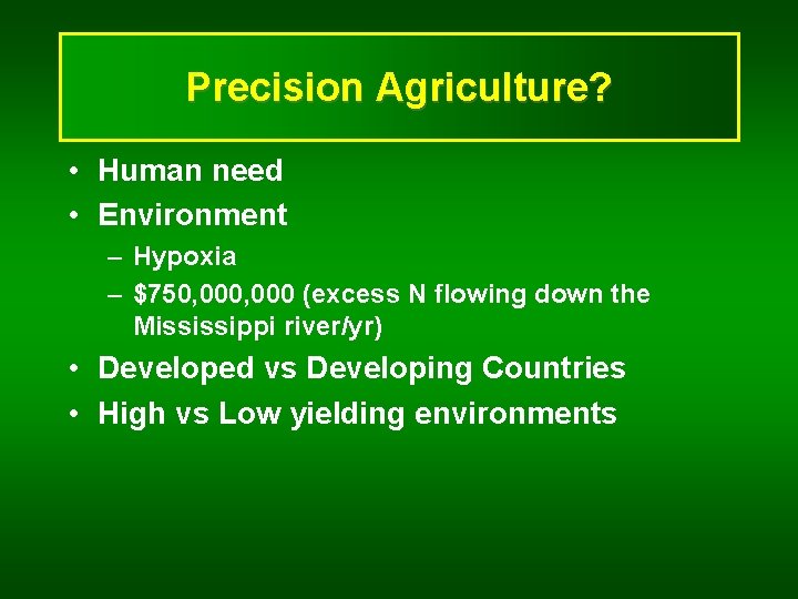 Precision Agriculture? • Human need • Environment – Hypoxia – $750, 000 (excess N