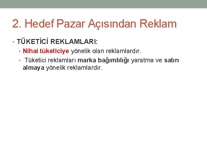 2. Hedef Pazar Açısından Reklam • TÜKETİCİ REKLAMLARI: • Nihai tüketiciye yönelik olan reklamlardır.