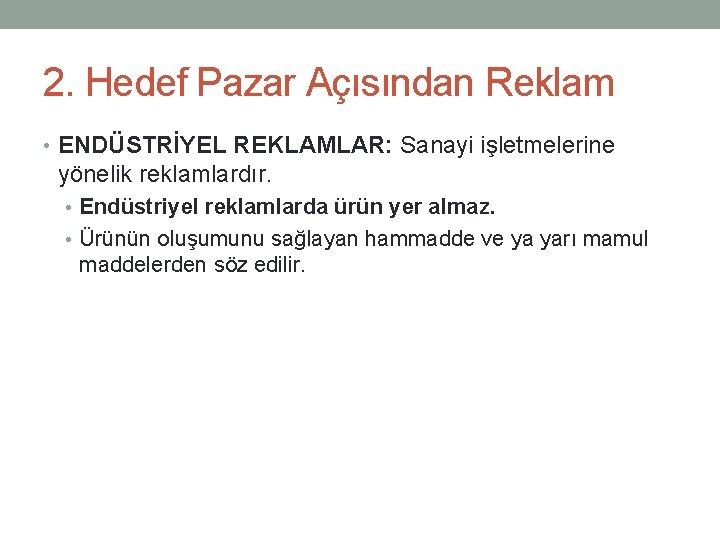 2. Hedef Pazar Açısından Reklam • ENDÜSTRİYEL REKLAMLAR: Sanayi işletmelerine yönelik reklamlardır. • Endüstriyel