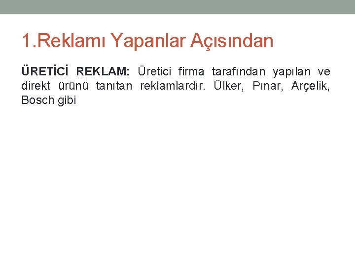 1. Reklamı Yapanlar Açısından ÜRETİCİ REKLAM: Üretici firma tarafından yapılan ve direkt ürünü tanıtan