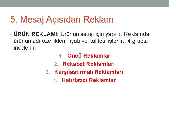 5. Mesaj Açısıdan Reklam • ÜRÜN REKLAMI: Ürünün satışı için yapılır. Reklamda ürünün adı