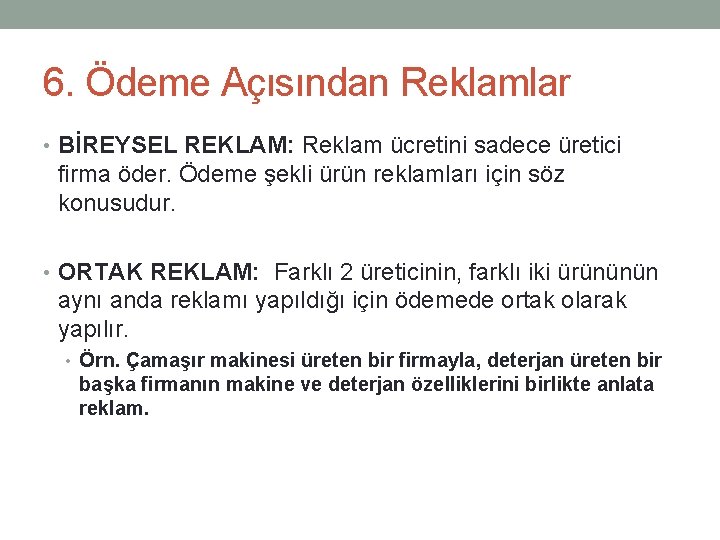 6. Ödeme Açısından Reklamlar • BİREYSEL REKLAM: Reklam ücretini sadece üretici firma öder. Ödeme