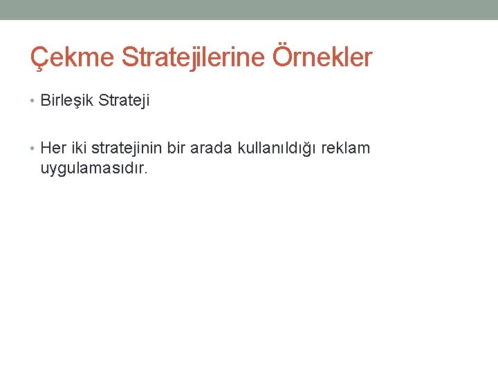 Çekme Stratejilerine Örnekler • Birleşik Strateji • Her iki stratejinin bir arada kullanıldığı reklam