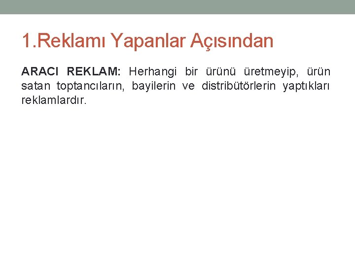 1. Reklamı Yapanlar Açısından ARACI REKLAM: Herhangi bir ürünü üretmeyip, ürün satan toptancıların, bayilerin