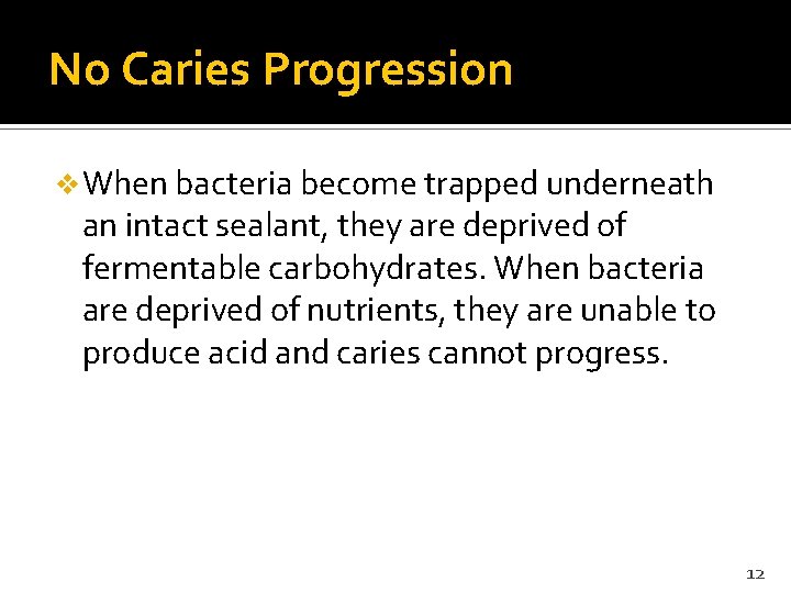 No Caries Progression v When bacteria become trapped underneath an intact sealant, they are