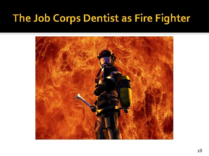 The Job Corps Dentist as Fire Fighter 18 