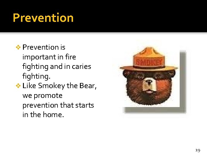 Prevention v Prevention is important in fire fighting and in caries fighting. v Like