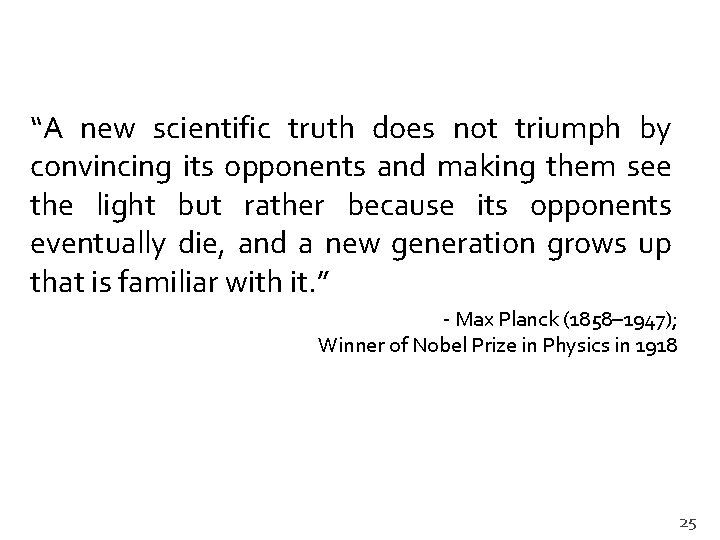 “A new scientific truth does not triumph by convincing its opponents and making them