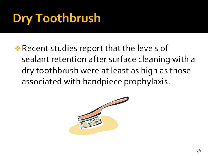 Dry Toothbrush v Recent studies report that the levels of sealant retention after surface