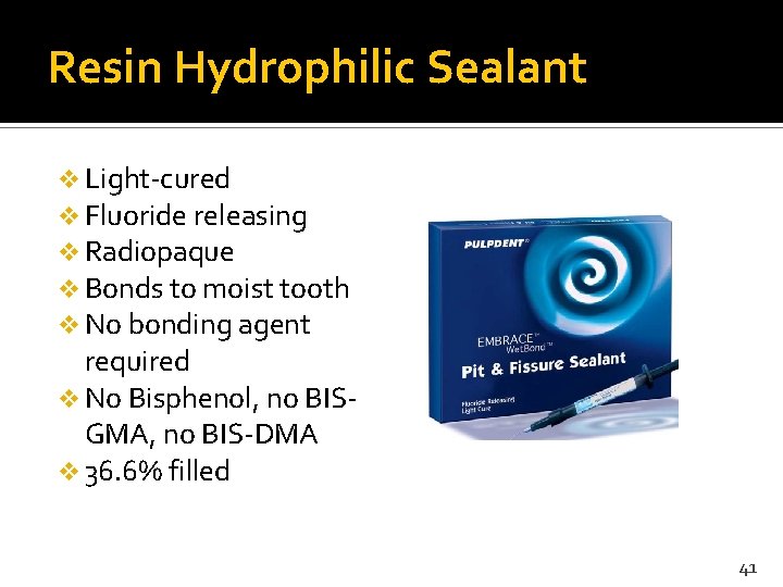 Resin Hydrophilic Sealant v Light-cured v Fluoride releasing v Radiopaque v Bonds to moist