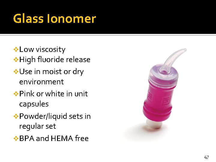 Glass Ionomer v. Low viscosity v. High fluoride release v. Use in moist or