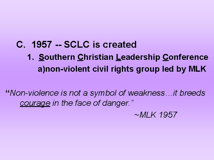 C. 1957 -- SCLC is created 1. Southern Christian Leadership Conference a)non-violent civil rights