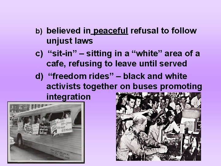 b) believed in peaceful refusal to follow unjust laws c) “sit-in” – sitting in