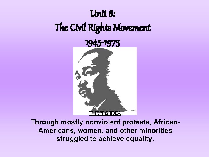 Unit 8: The Civil Rights Movement 1945 -1975 THE BIG IDEA Through mostly nonviolent