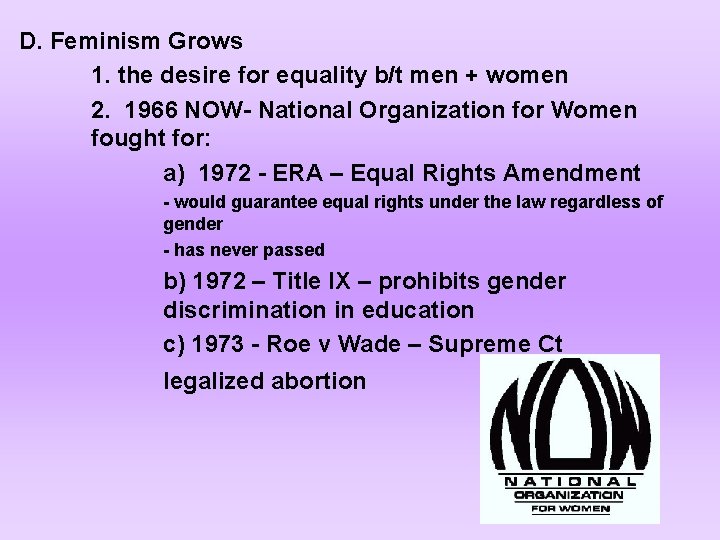 D. Feminism Grows 1. the desire for equality b/t men + women 2. 1966