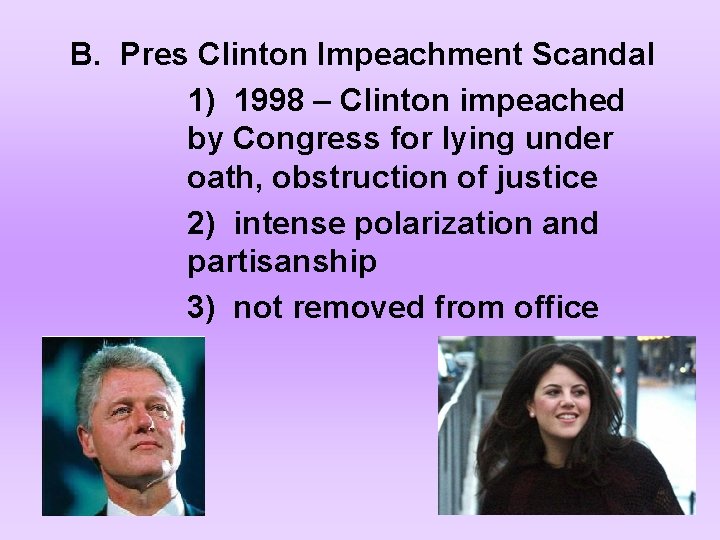 B. Pres Clinton Impeachment Scandal 1) 1998 – Clinton impeached by Congress for lying