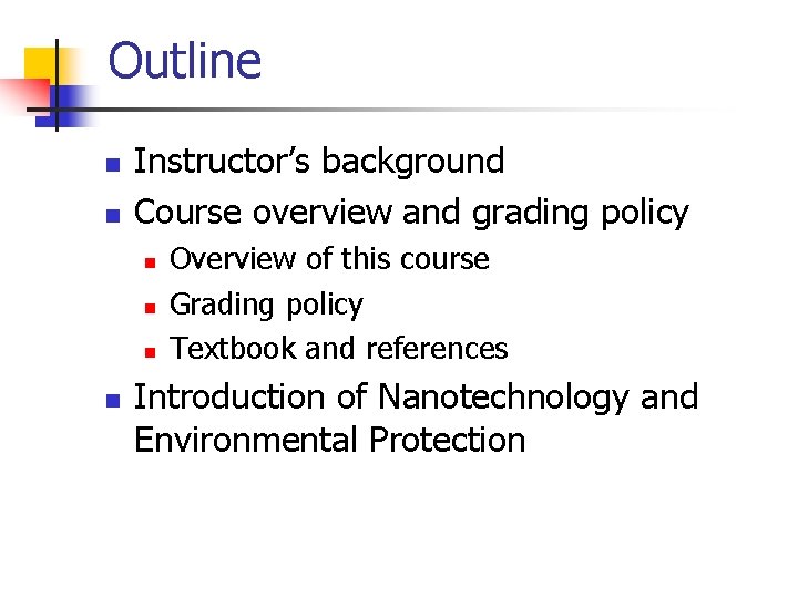 Outline n n Instructor’s background Course overview and grading policy n n Overview of